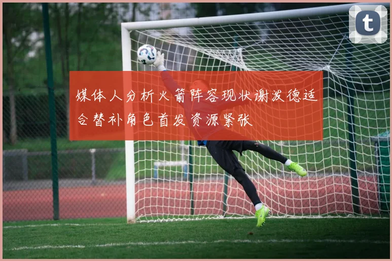 媒体人分析火箭阵容现状谢泼德适合替补角色首发资源紧张
