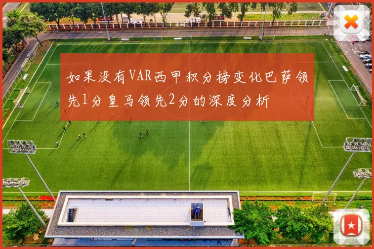 如果没有VAR西甲积分榜变化巴萨领先1分皇马领先2分的深度分析