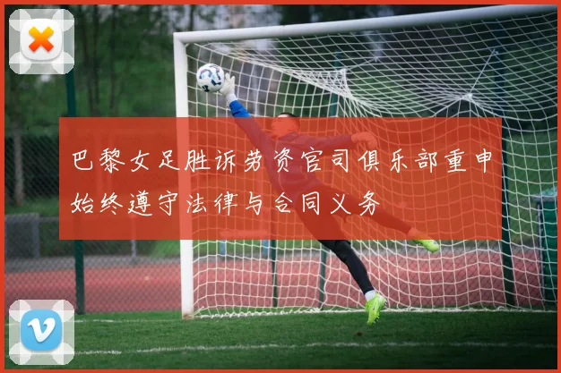 巴黎女足胜诉劳资官司俱乐部重申始终遵守法律与合同义务