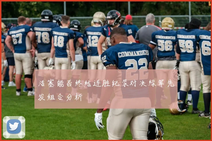 活塞能否终结连胜纪录对决绿军先发组合分析