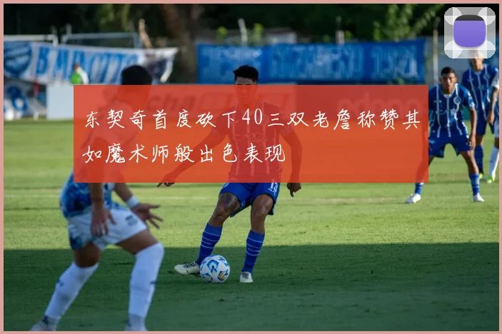 东契奇首度砍下40三双老詹称赞其如魔术师般出色表现